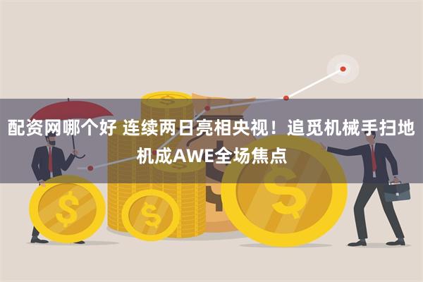 配资网哪个好 连续两日亮相央视！追觅机械手扫地机成AWE全场焦点